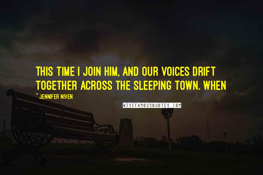 Jennifer Niven Quotes: This time I join him, and our voices drift together across the sleeping town. When