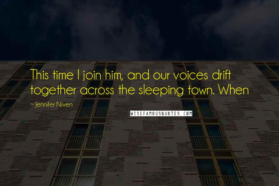 Jennifer Niven Quotes: This time I join him, and our voices drift together across the sleeping town. When