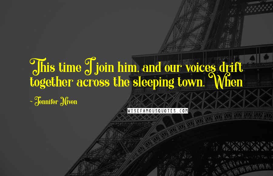 Jennifer Niven Quotes: This time I join him, and our voices drift together across the sleeping town. When