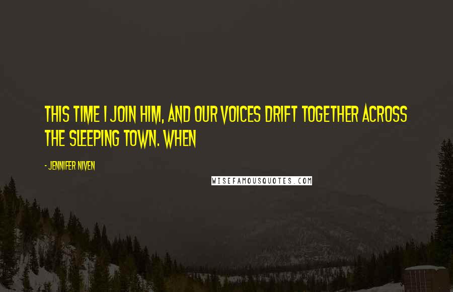 Jennifer Niven Quotes: This time I join him, and our voices drift together across the sleeping town. When