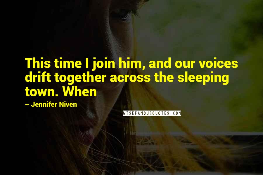 Jennifer Niven Quotes: This time I join him, and our voices drift together across the sleeping town. When