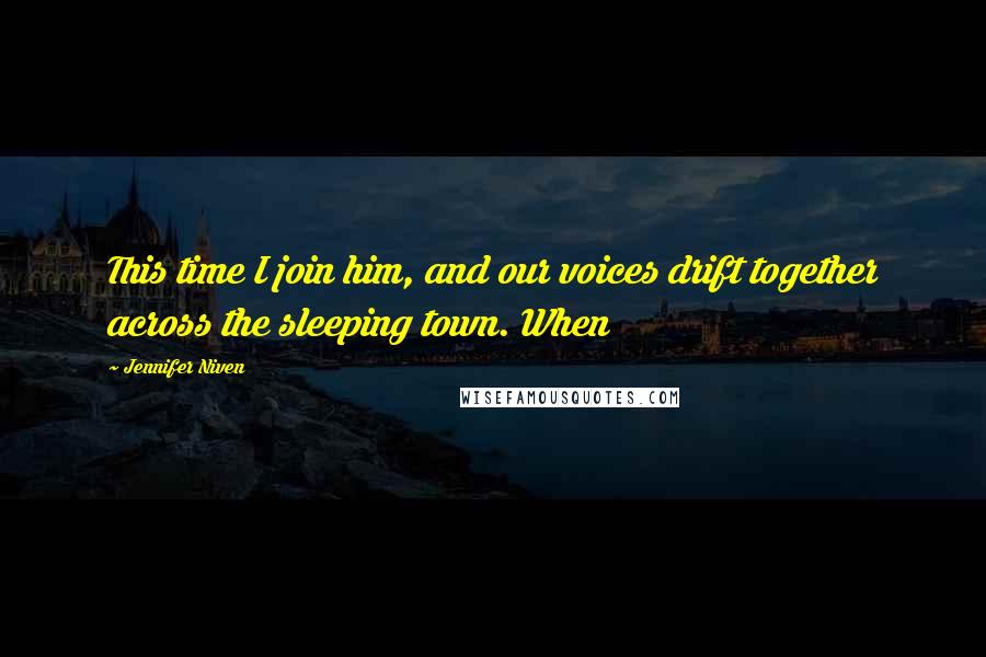 Jennifer Niven Quotes: This time I join him, and our voices drift together across the sleeping town. When