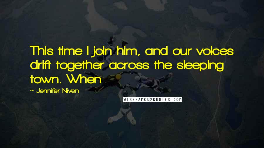 Jennifer Niven Quotes: This time I join him, and our voices drift together across the sleeping town. When