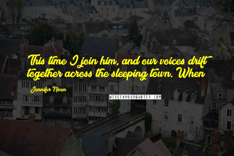 Jennifer Niven Quotes: This time I join him, and our voices drift together across the sleeping town. When