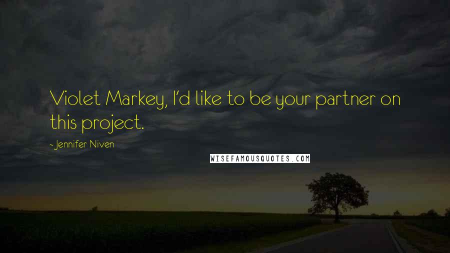 Jennifer Niven Quotes: Violet Markey, I'd like to be your partner on this project.