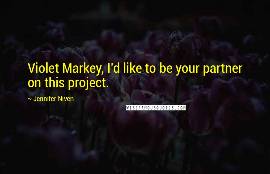 Jennifer Niven Quotes: Violet Markey, I'd like to be your partner on this project.