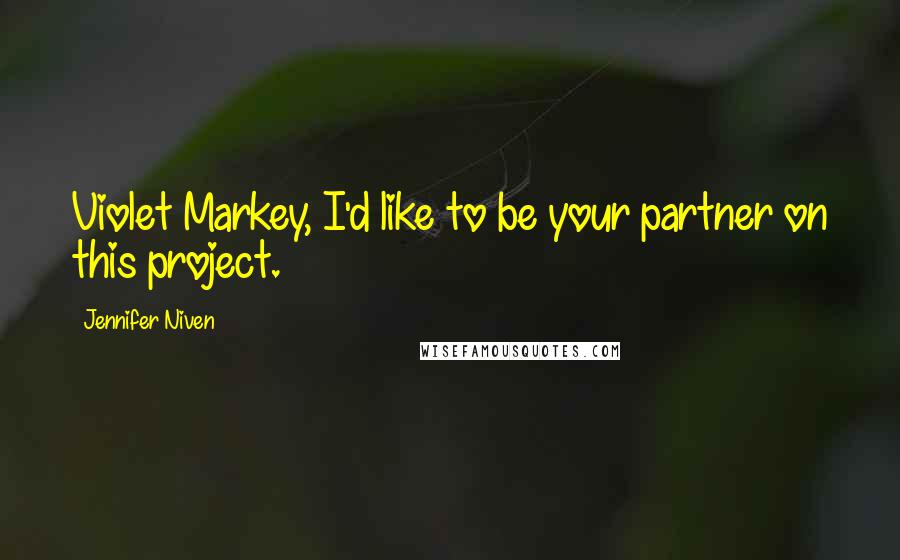 Jennifer Niven Quotes: Violet Markey, I'd like to be your partner on this project.