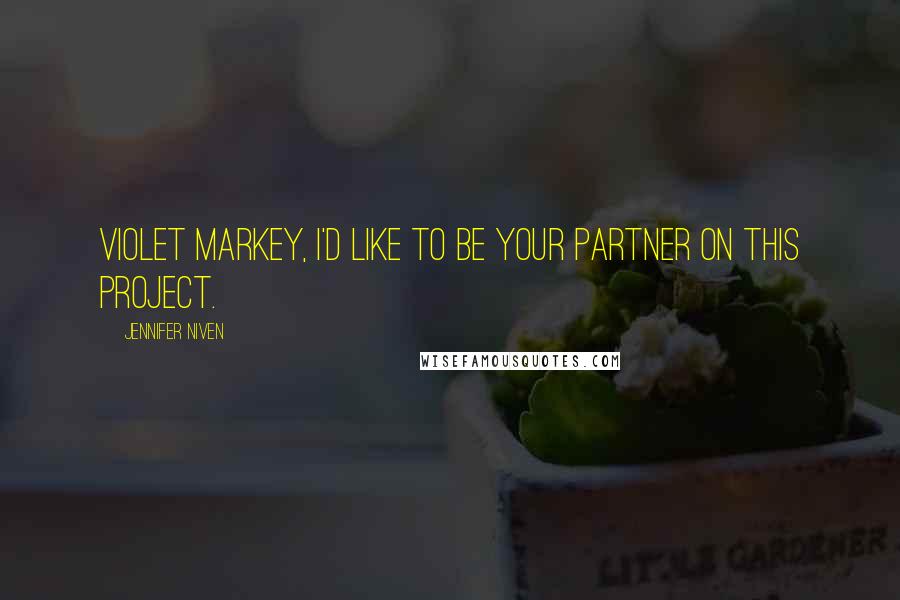 Jennifer Niven Quotes: Violet Markey, I'd like to be your partner on this project.