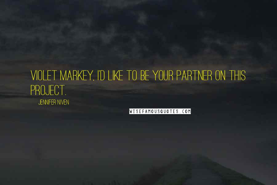 Jennifer Niven Quotes: Violet Markey, I'd like to be your partner on this project.