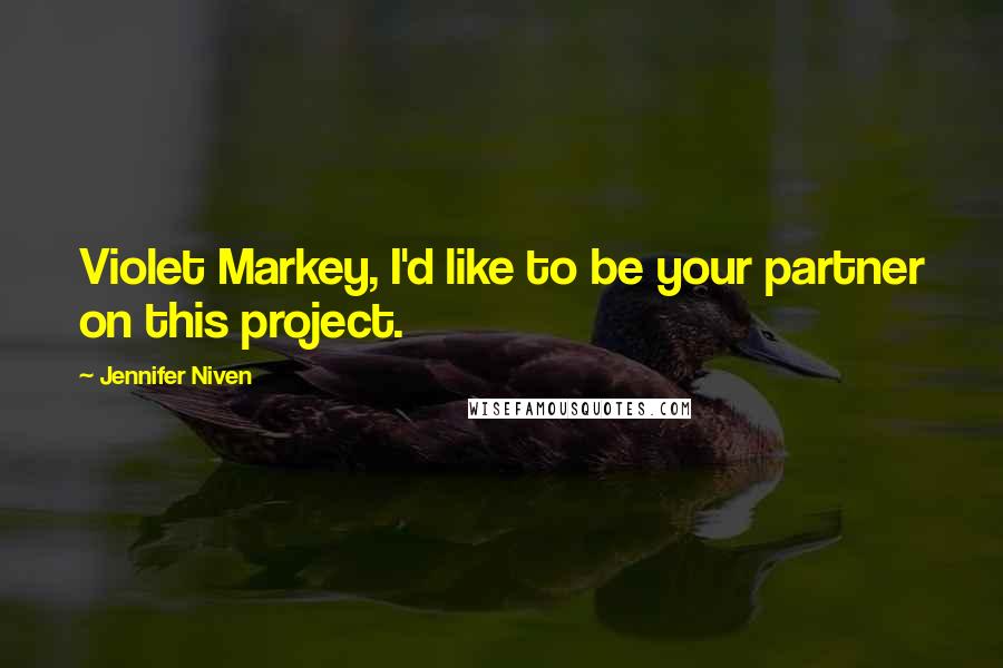 Jennifer Niven Quotes: Violet Markey, I'd like to be your partner on this project.