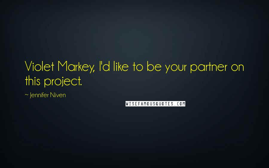 Jennifer Niven Quotes: Violet Markey, I'd like to be your partner on this project.