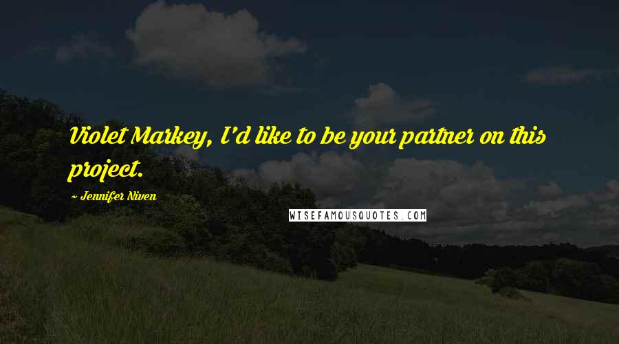 Jennifer Niven Quotes: Violet Markey, I'd like to be your partner on this project.