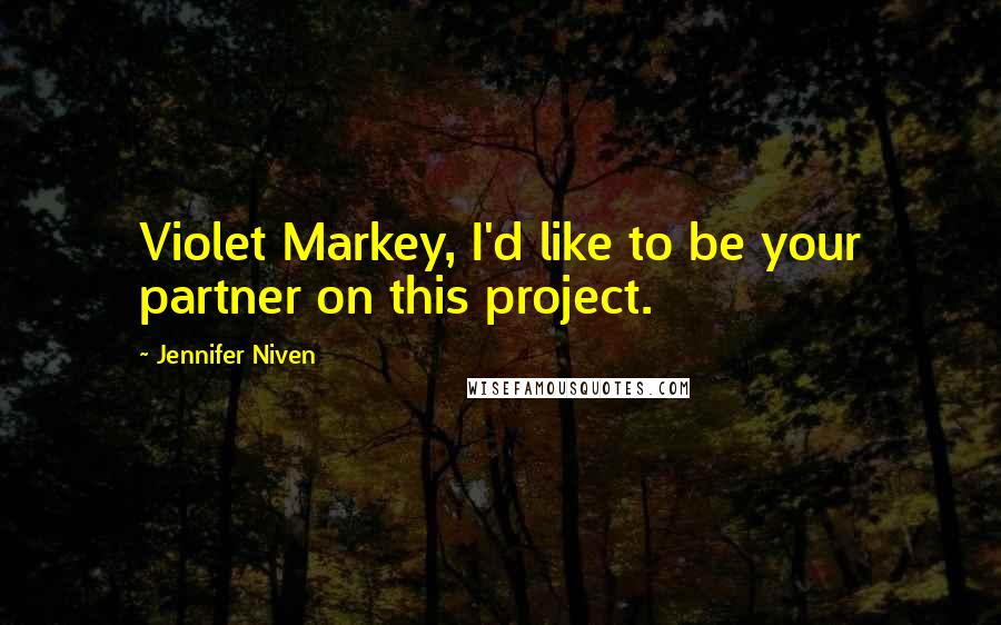 Jennifer Niven Quotes: Violet Markey, I'd like to be your partner on this project.