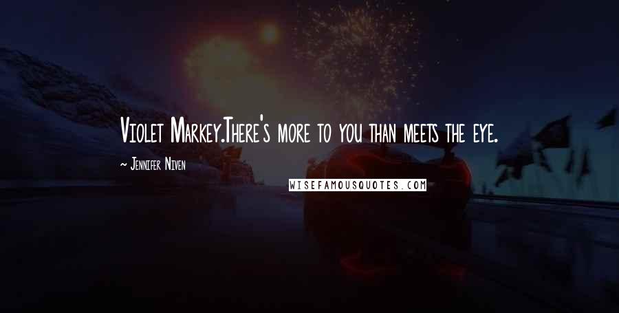 Jennifer Niven Quotes: Violet Markey.There's more to you than meets the eye.