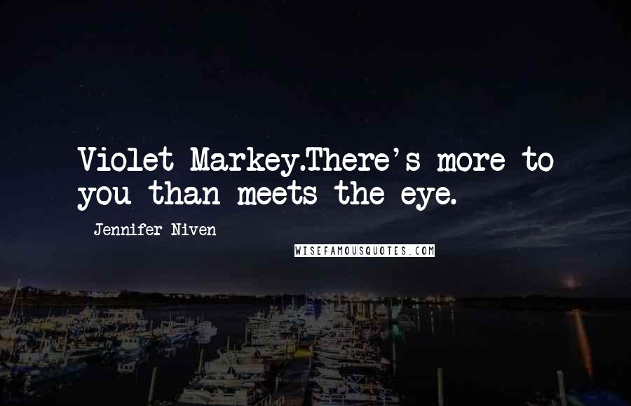 Jennifer Niven Quotes: Violet Markey.There's more to you than meets the eye.