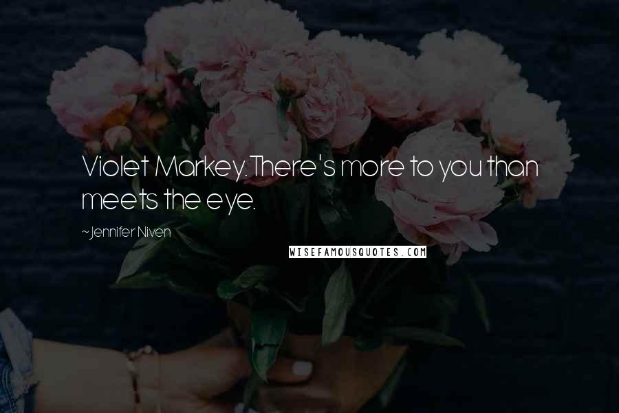 Jennifer Niven Quotes: Violet Markey.There's more to you than meets the eye.