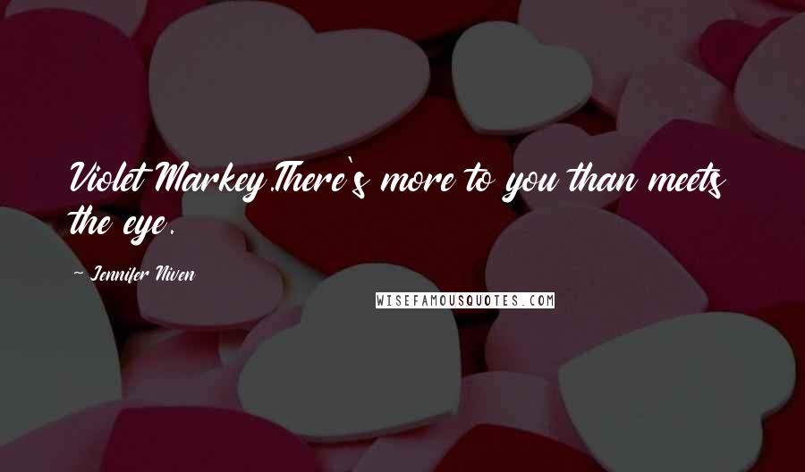 Jennifer Niven Quotes: Violet Markey.There's more to you than meets the eye.