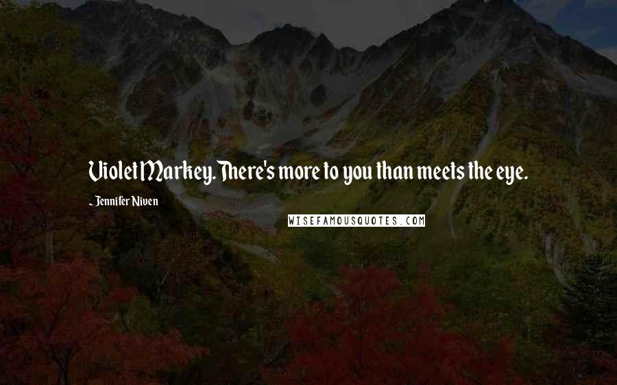 Jennifer Niven Quotes: Violet Markey.There's more to you than meets the eye.