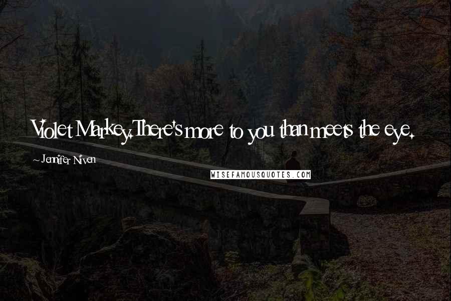 Jennifer Niven Quotes: Violet Markey.There's more to you than meets the eye.