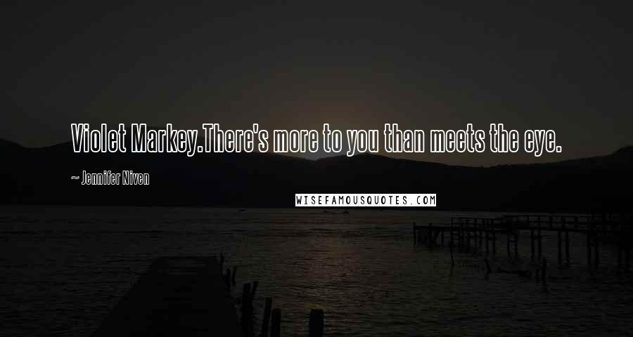 Jennifer Niven Quotes: Violet Markey.There's more to you than meets the eye.