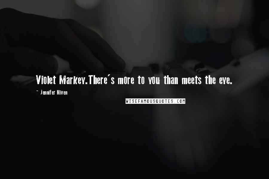 Jennifer Niven Quotes: Violet Markey.There's more to you than meets the eye.