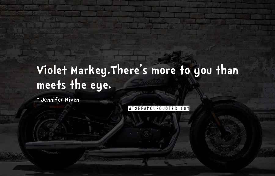 Jennifer Niven Quotes: Violet Markey.There's more to you than meets the eye.
