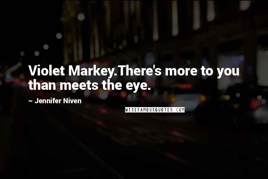 Jennifer Niven Quotes: Violet Markey.There's more to you than meets the eye.