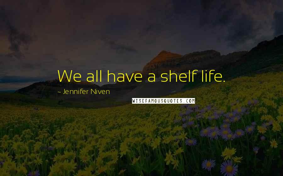 Jennifer Niven Quotes: We all have a shelf life.