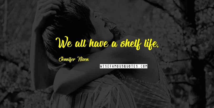 Jennifer Niven Quotes: We all have a shelf life.