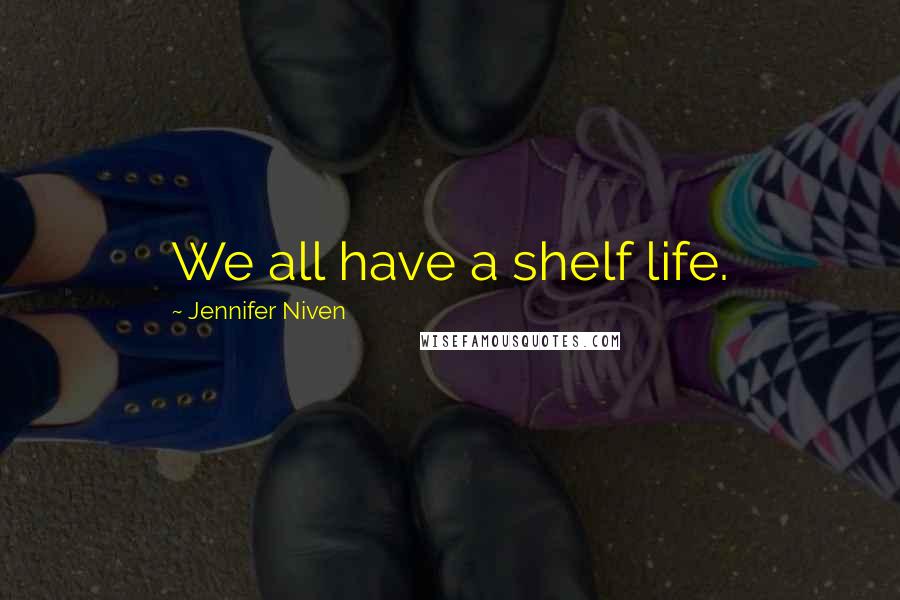 Jennifer Niven Quotes: We all have a shelf life.