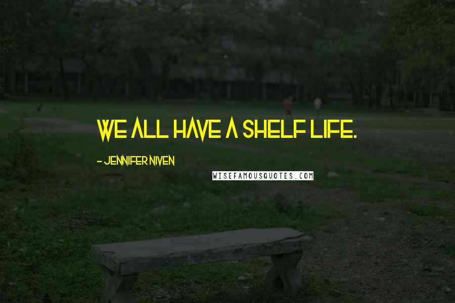 Jennifer Niven Quotes: We all have a shelf life.