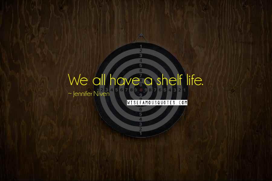 Jennifer Niven Quotes: We all have a shelf life.