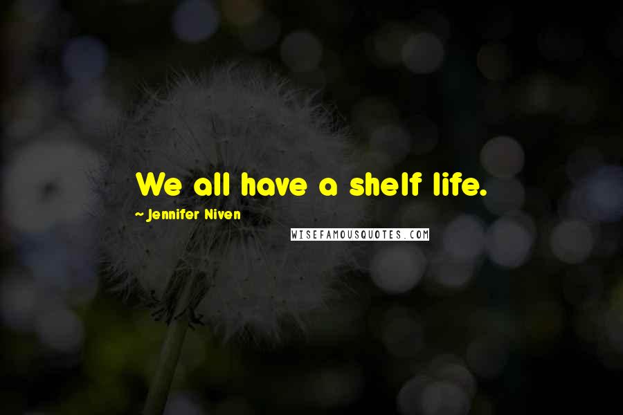 Jennifer Niven Quotes: We all have a shelf life.