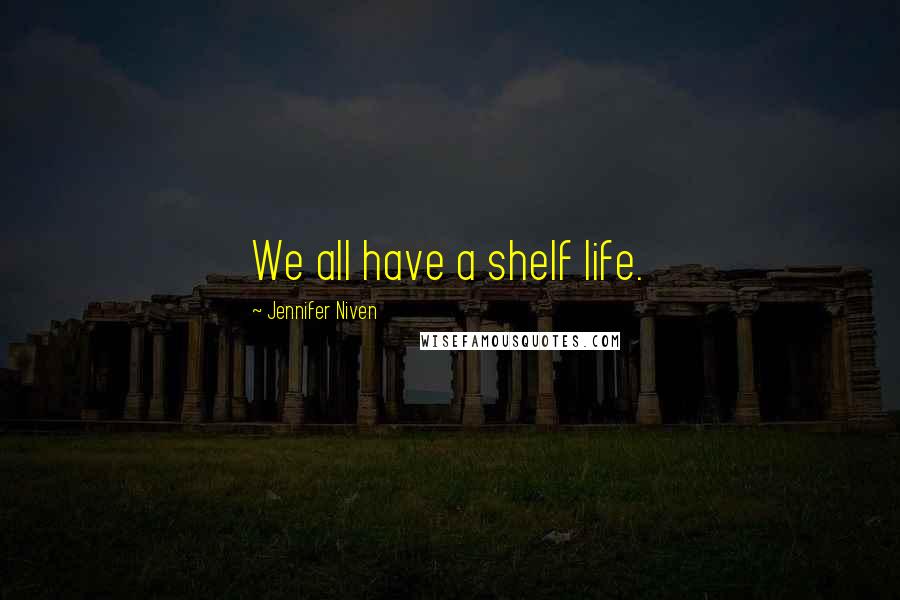 Jennifer Niven Quotes: We all have a shelf life.