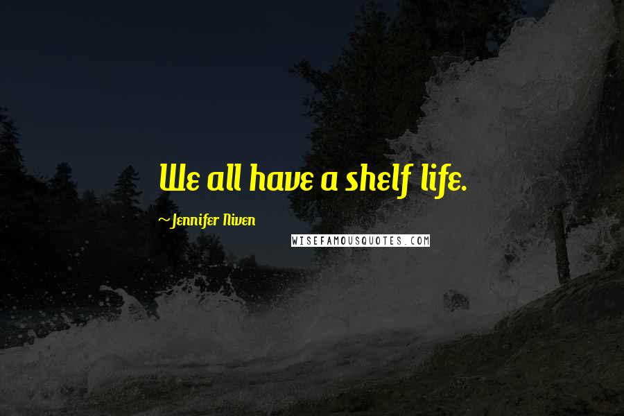 Jennifer Niven Quotes: We all have a shelf life.