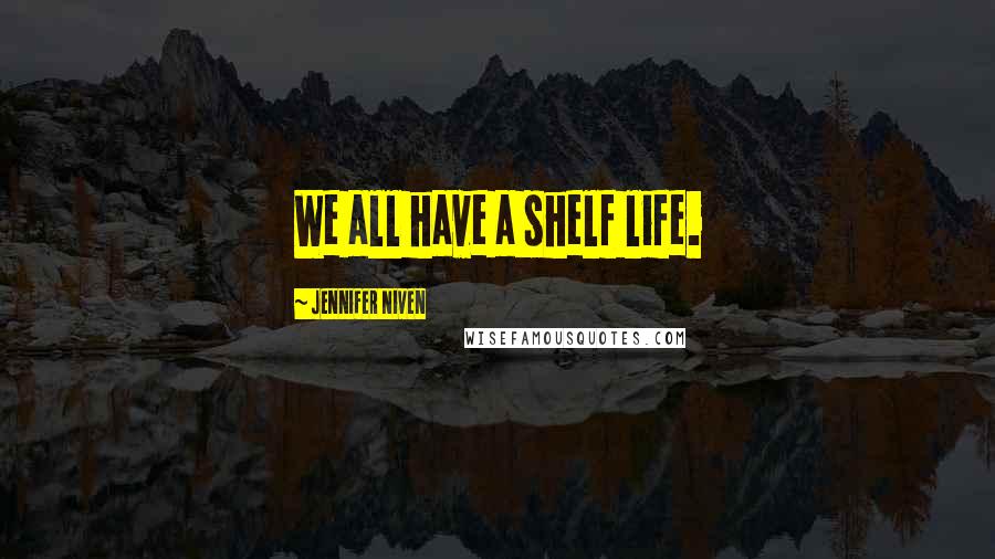 Jennifer Niven Quotes: We all have a shelf life.