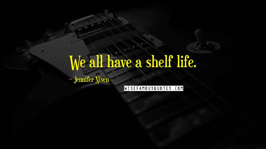 Jennifer Niven Quotes: We all have a shelf life.