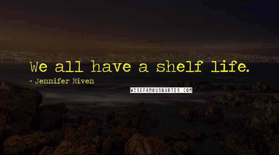 Jennifer Niven Quotes: We all have a shelf life.