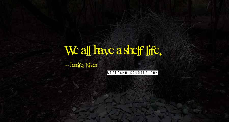 Jennifer Niven Quotes: We all have a shelf life.