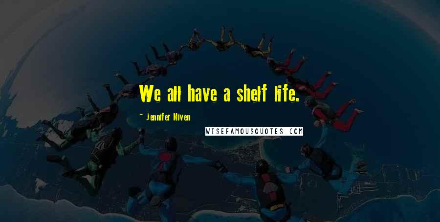 Jennifer Niven Quotes: We all have a shelf life.