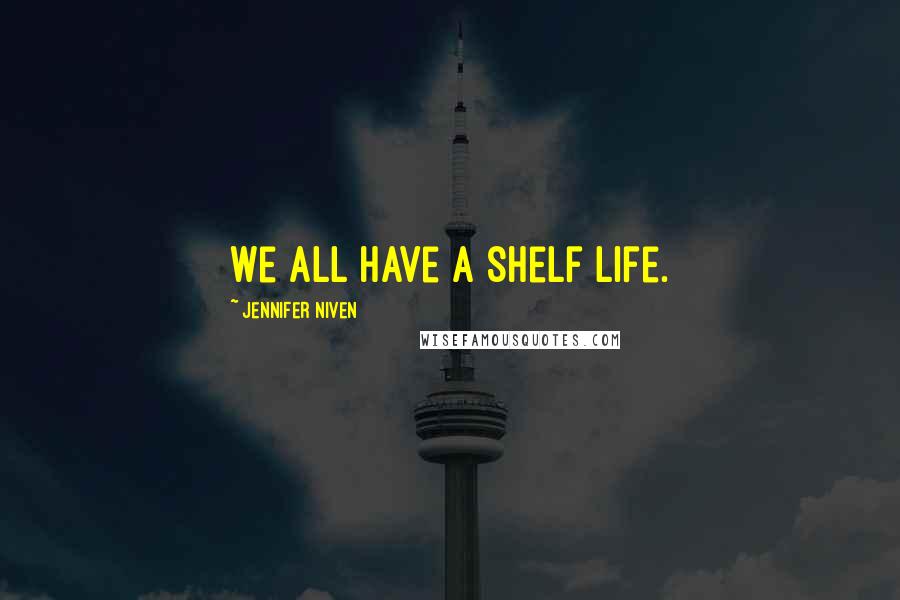 Jennifer Niven Quotes: We all have a shelf life.