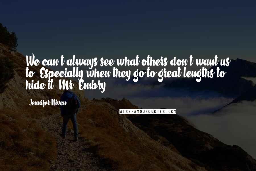 Jennifer Niven Quotes: We can't always see what others don't want us to. Especially when they go to great lengths to hide it -Mr. Embry