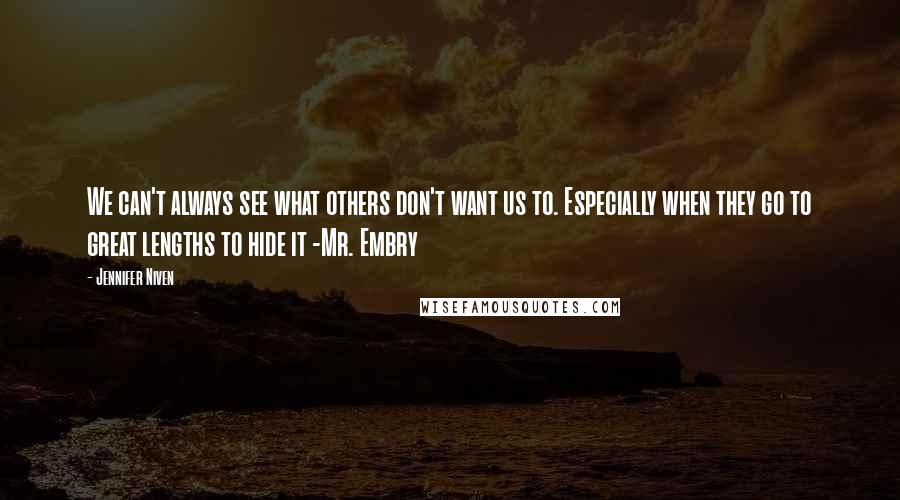 Jennifer Niven Quotes: We can't always see what others don't want us to. Especially when they go to great lengths to hide it -Mr. Embry