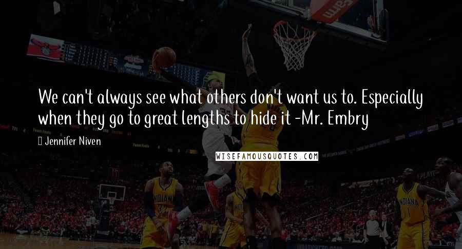 Jennifer Niven Quotes: We can't always see what others don't want us to. Especially when they go to great lengths to hide it -Mr. Embry