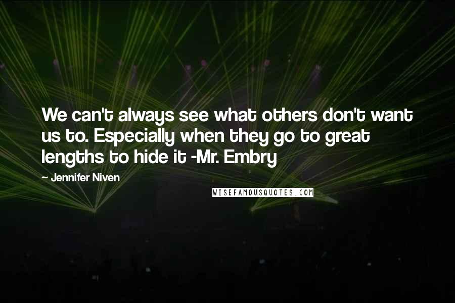 Jennifer Niven Quotes: We can't always see what others don't want us to. Especially when they go to great lengths to hide it -Mr. Embry