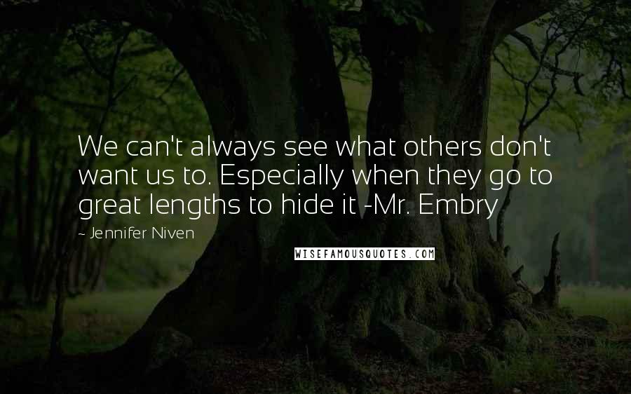 Jennifer Niven Quotes: We can't always see what others don't want us to. Especially when they go to great lengths to hide it -Mr. Embry