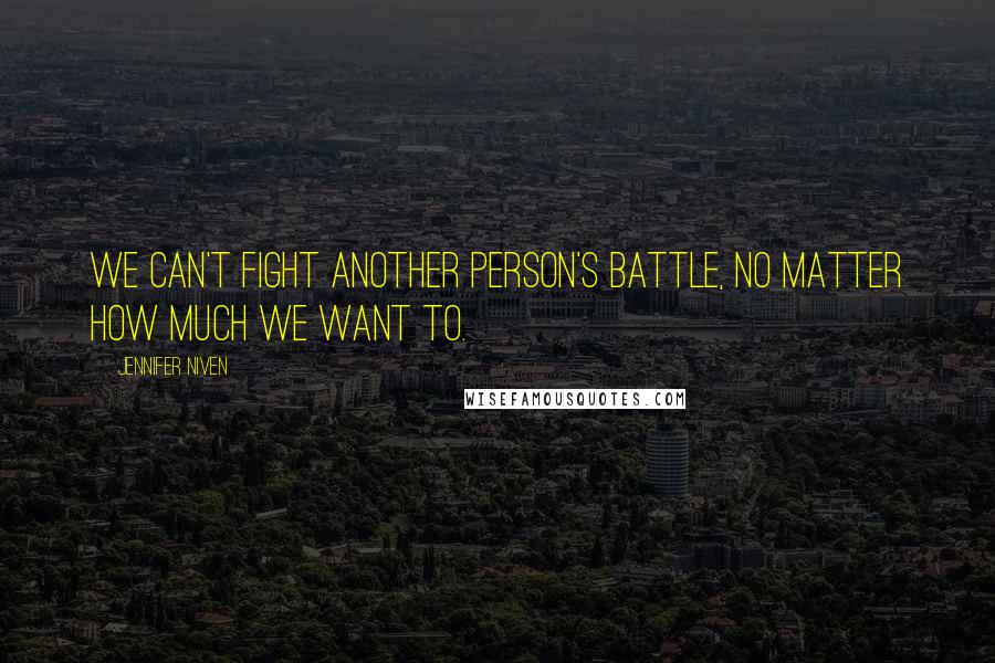 Jennifer Niven Quotes: We can't fight another person's battle, no matter how much we want to.