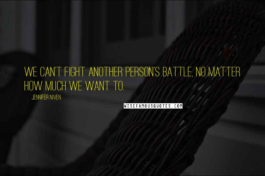 Jennifer Niven Quotes: We can't fight another person's battle, no matter how much we want to.