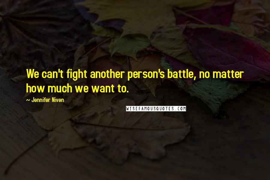 Jennifer Niven Quotes: We can't fight another person's battle, no matter how much we want to.