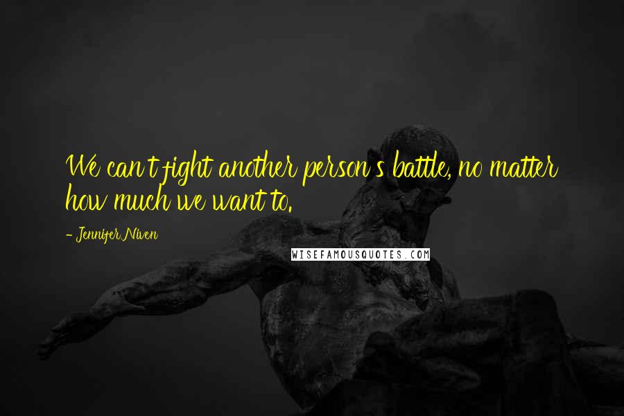 Jennifer Niven Quotes: We can't fight another person's battle, no matter how much we want to.